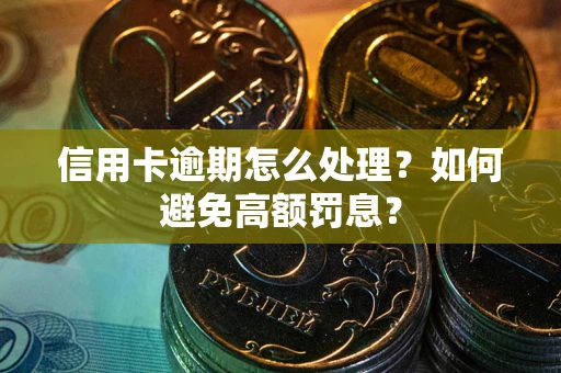 武汉信用卡逾期怎么处理？如何避免高额罚息？