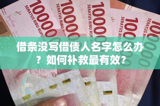 武汉借条没写借债人名字怎么办？如何补救最有效？