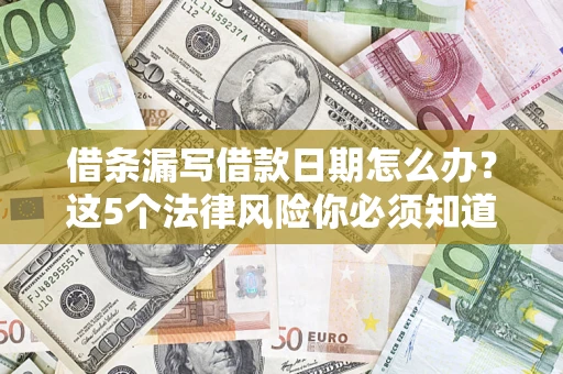 武汉借条漏写借款日期怎么办？这5个法律风险你必须知道