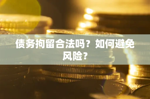 武汉债务拘留合法吗？如何避免风险？