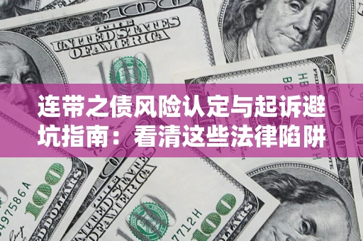 武汉连带之债风险认定与起诉避坑指南：看清这些法律陷阱，避免无辜背债