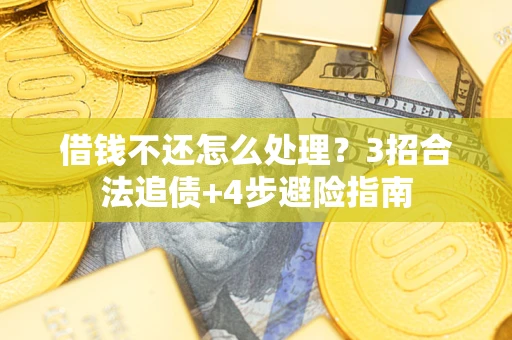武汉借钱不还怎么处理？3招合法追债+4步避险指南