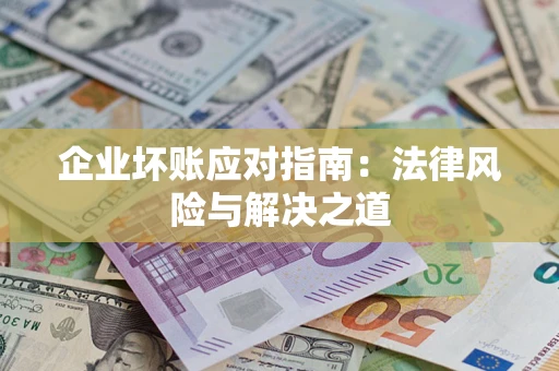 武汉企业坏账应对指南：法律风险与解决之道