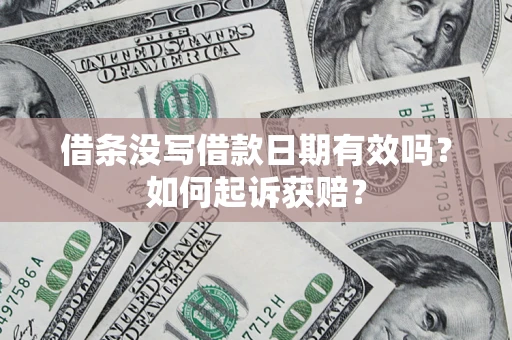 武汉借条没写借款日期有效吗？如何起诉获赔？
