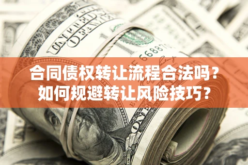 武汉合同债权转让流程合法吗？如何规避转让风险技巧？