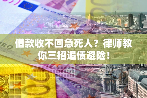 武汉借款收不回急死人？律师教你三招追债避险！