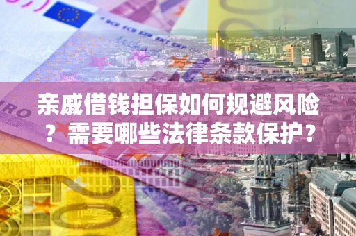 武汉亲戚借钱担保如何规避风险？需要哪些法律条款保护？