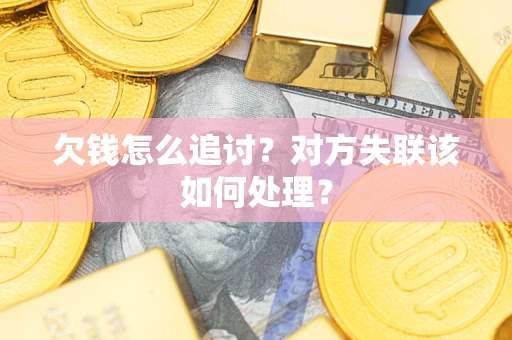 武汉欠钱怎么追讨？对方失联该如何处理？