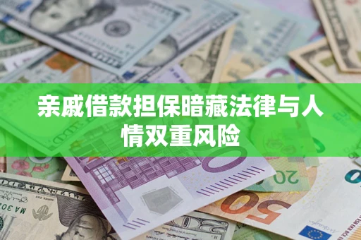 武汉亲戚借款担保暗藏法律与人情双重风险