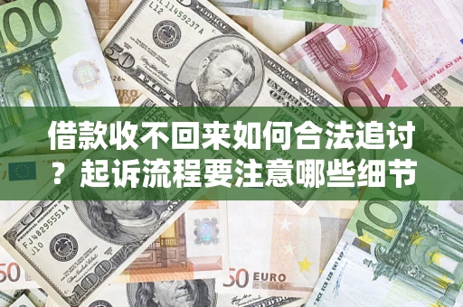 武汉借款收不回来如何合法追讨？起诉流程要注意哪些细节？