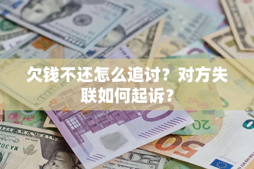 武汉欠钱不还怎么追讨？对方失联如何起诉？