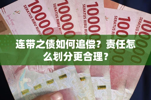 武汉连带之债如何追偿？责任怎么划分更合理？