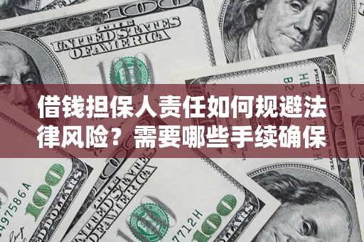 武汉借钱担保人责任如何规避法律风险？需要哪些手续确保安全？