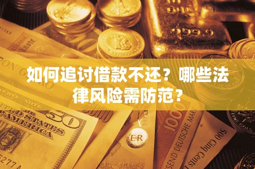 武汉如何追讨借款不还？哪些法律风险需防范？